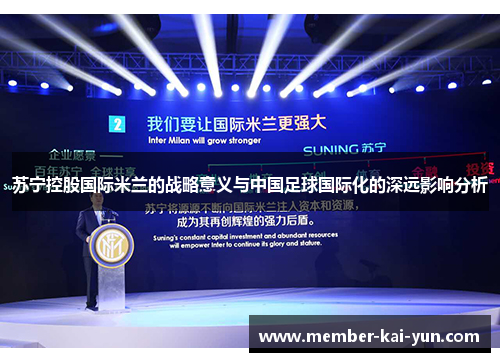 苏宁控股国际米兰的战略意义与中国足球国际化的深远影响分析 苏宁控股国际米兰的战略意义与中国足球国际化的深远影响分析