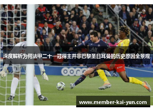 深度解析为何法甲二十一冠得主并非巴黎圣日耳曼的历史原因全景观