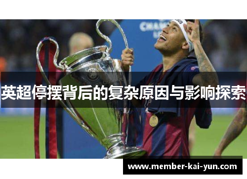 英超停摆背后的复杂原因与影响探索 英超停摆背后的复杂原因与影响探索