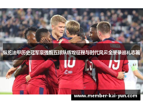 纵览法甲历史冠军豪强前五球队辉煌征程与时代风云全景录巡礼志篇 纵览法甲历史冠军豪强前五球队辉煌征程与时代风云全景录巡礼志篇