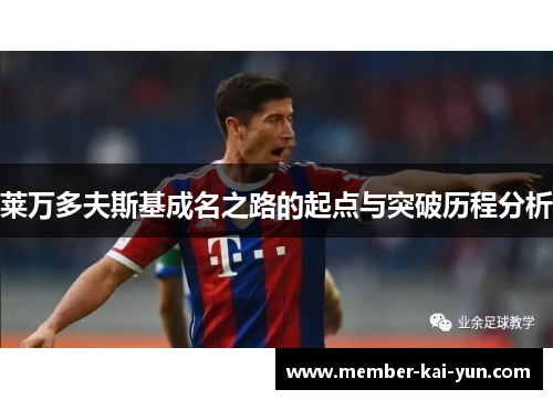 莱万多夫斯基成名之路的起点与突破历程分析