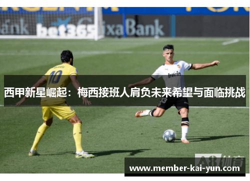 西甲新星崛起：梅西接班人肩负未来希望与面临挑战