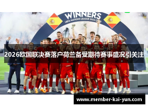 2026欧国联决赛落户荷兰备受期待赛事盛况引关注
