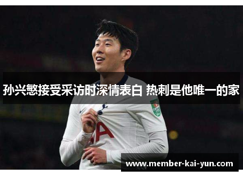 孙兴慜接受采访时深情表白 热刺是他唯一的家