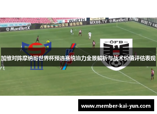 加维对阵摩纳哥世界杯预选赛统治力全景解析与战术价值评估表现